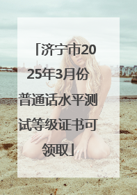 济宁市2025年3月份普通话水平测试等级证书可领取