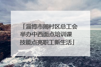 淄博市周村区总工会举办中西面点培训课 技能点亮职工新生活