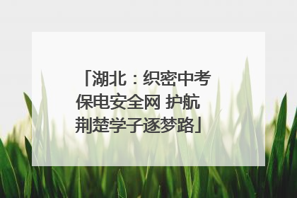 湖北：织密中考保电安全网 护航荆楚学子逐梦路