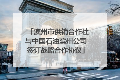 滨州市供销合作社与中国石油滨州公司签订战略合作协议