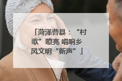 菏泽曹县：“村歌”嘹亮 唱响乡风文明“新声”