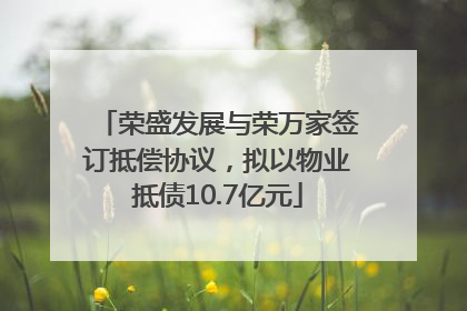 荣盛发展与荣万家签订抵偿协议，拟以物业抵债10.7亿元