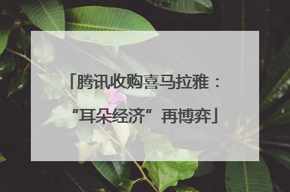 腾讯收购喜马拉雅：“耳朵经济”再博弈