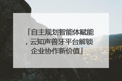 自主规划智能体赋能，云知声兽牙平台解锁企业协作新价值