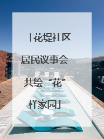 花堤社区居民议事会共绘“花”样家园