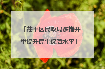 茌平区民政局多措并举提升民生保障水平