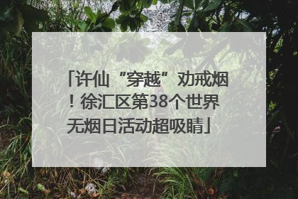 许仙“穿越”劝戒烟！徐汇区第38个世界无烟日活动超吸睛