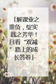 解课业之重负，绽实践之芳华！且看“双减”路上的成长答卷