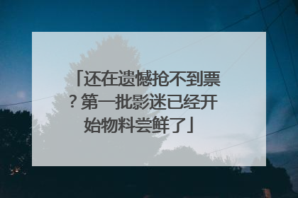 还在遗憾抢不到票？第一批影迷已经开始物料尝鲜了
