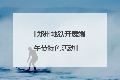 郑州地铁开展端午节特色活动