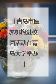 青岛市医养机构进校园活动在青岛大学举办