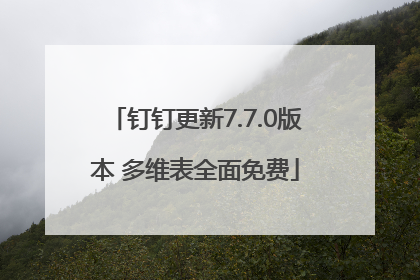 钉钉更新7.7.0版本 多维表全面免费