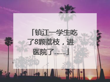 镇江一学生吃了8颗荔枝，进医院了……