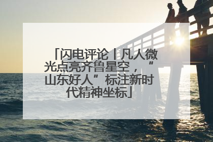 闪电评论丨凡人微光点亮齐鲁星空，“山东好人”标注新时代精神坐标