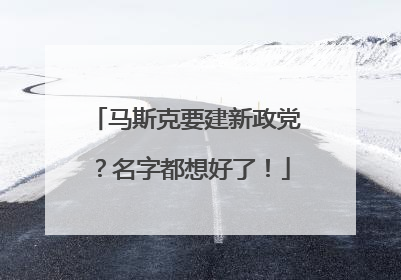 马斯克要建新政党？名字都想好了！
