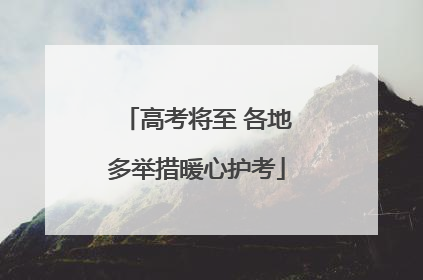 高考将至 各地多举措暖心护考