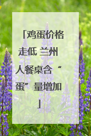 鸡蛋价格走低 兰州人餐桌含“蛋”量增加