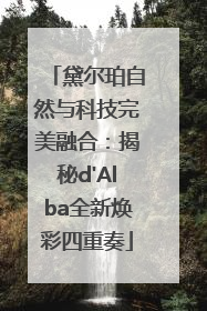 黛尔珀自然与科技完美融合：揭秘d'Alba全新焕彩四重奏