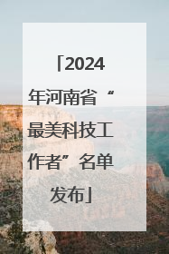 2024年河南省“最美科技工作者”名单发布
