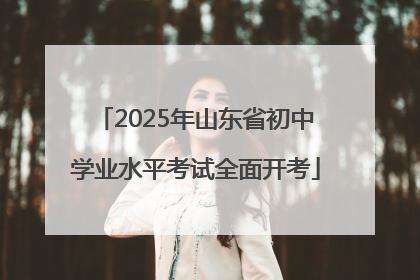 2025年山东省初中学业水平考试全面开考