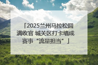2025兰州马拉松圆满收官 城关区打卡墙成赛事“流量担当”