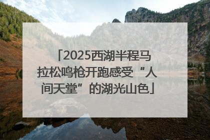 2025西湖半程马拉松鸣枪开跑感受“人间天堂”的湖光山色