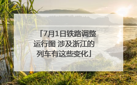 7月1日铁路调整运行图 涉及浙江的列车有这些变化