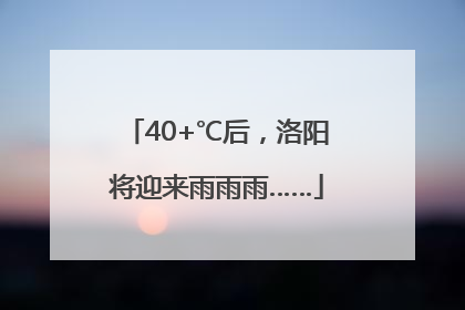 40+℃后，洛阳将迎来雨雨雨……