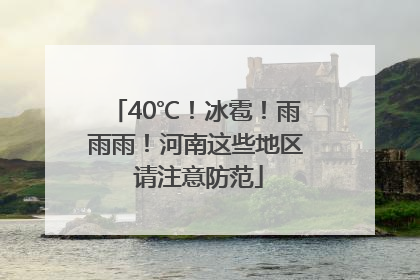 40℃！冰雹！雨雨雨！河南这些地区 请注意防范